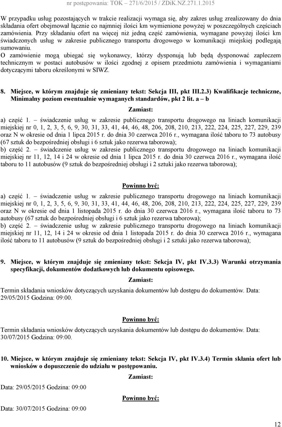 Przy składaniu ofert na więcej niż jedną część zamówienia, wymagane powyżej ilości km świadczonych usług w zakresie publicznego transportu drogowego w komunikacji miejskiej podlegają sumowaniu.