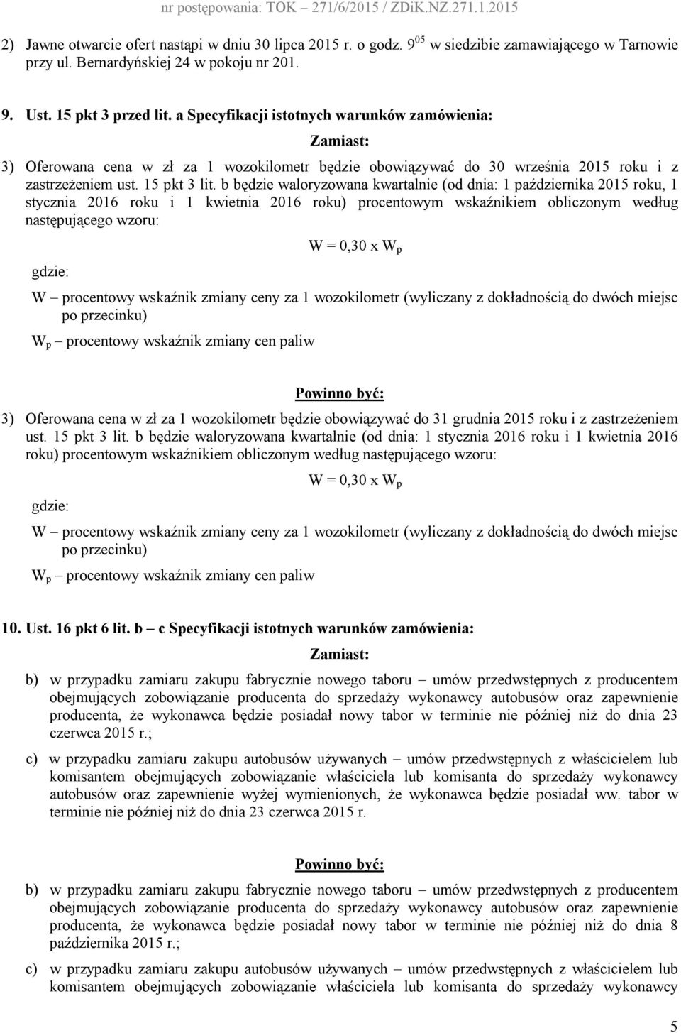 b będzie waloryzowana kwartalnie (od dnia: 1 października 2015 roku, 1 stycznia 2016 roku i 1 kwietnia 2016 roku) procentowym wskaźnikiem obliczonym według następującego wzoru: gdzie: W = 0,30 x W p