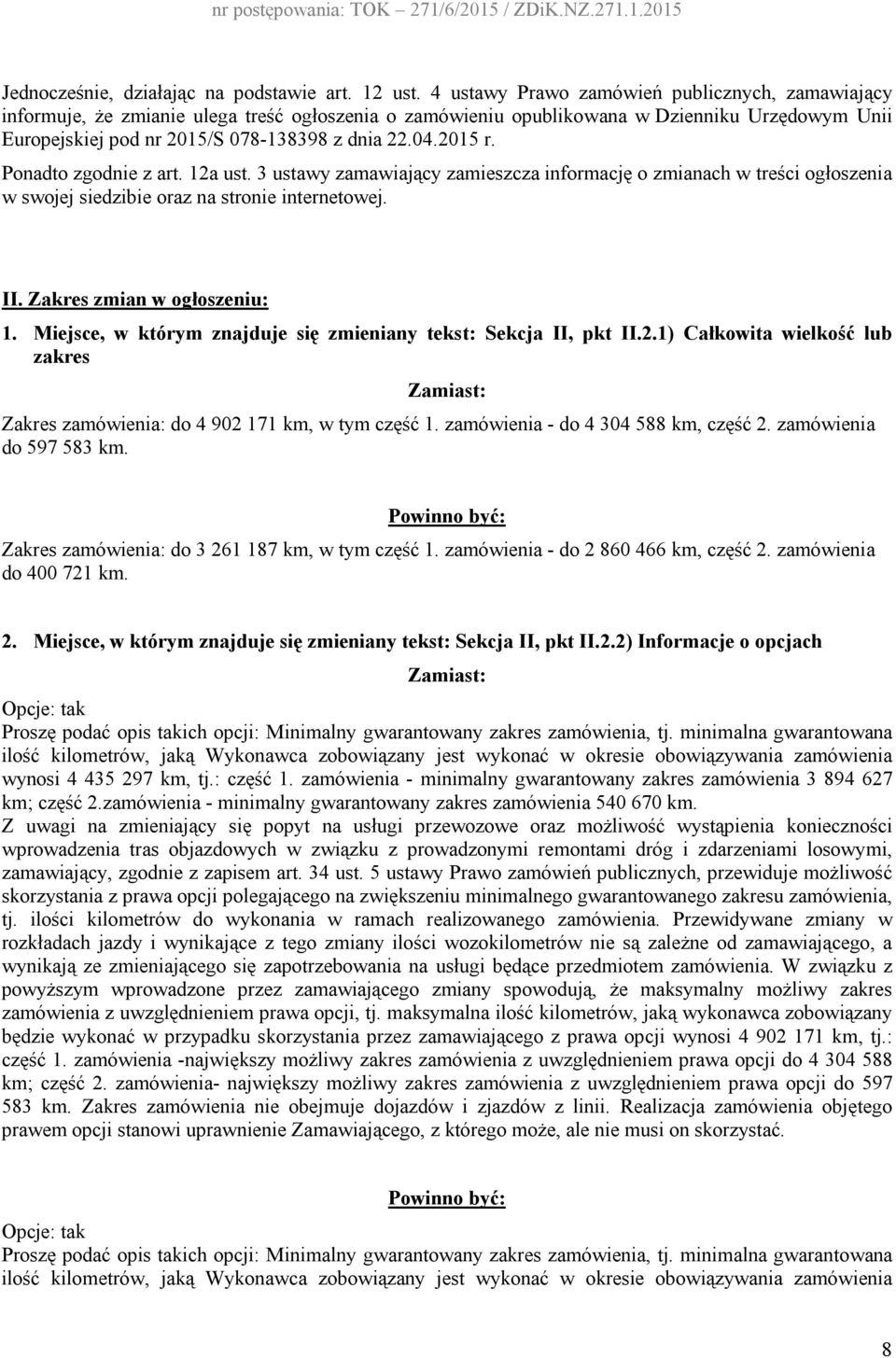 2015 r. Ponadto zgodnie z art. 12a ust. 3 ustawy zamawiający zamieszcza informację o zmianach w treści ogłoszenia w swojej siedzibie oraz na stronie internetowej. II. Zakres zmian w ogłoszeniu: 1.