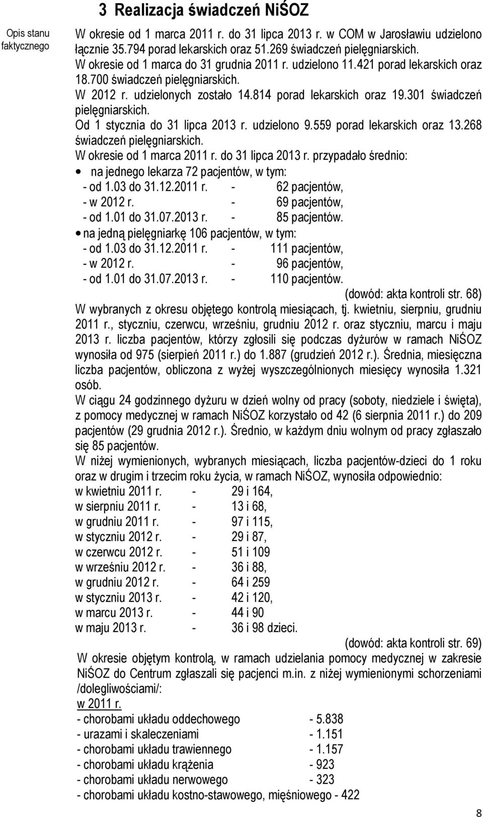 301 świadczeń pielęgniarskich. Od 1 stycznia do 31 lipca 2013 r. udzielono 9.559 porad lekarskich oraz 13.268 świadczeń pielęgniarskich. W okresie od 1 marca 2011 r. do 31 lipca 2013 r. przypadało średnio: na jednego lekarza 72 pacjentów, w tym: - od 1.