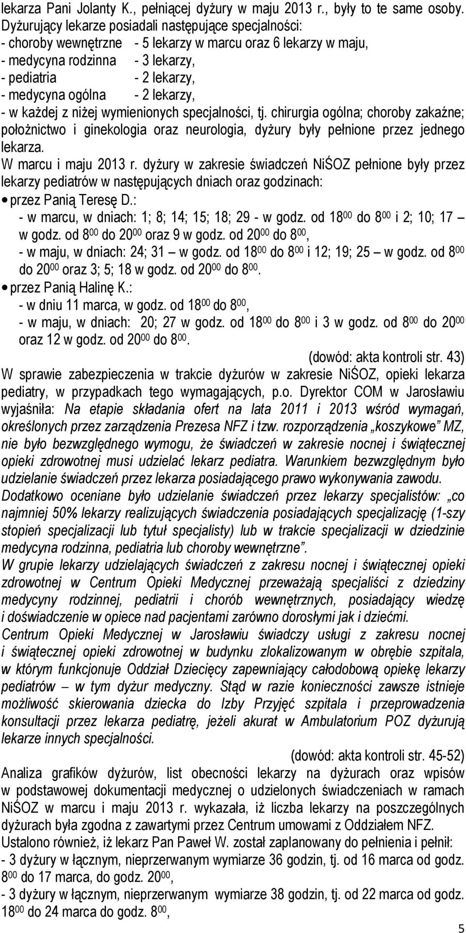 lekarzy, - w każdej z niżej wymienionych specjalności, tj. chirurgia ogólna; choroby zakaźne; położnictwo i ginekologia oraz neurologia, dyżury były pełnione przez jednego lekarza.