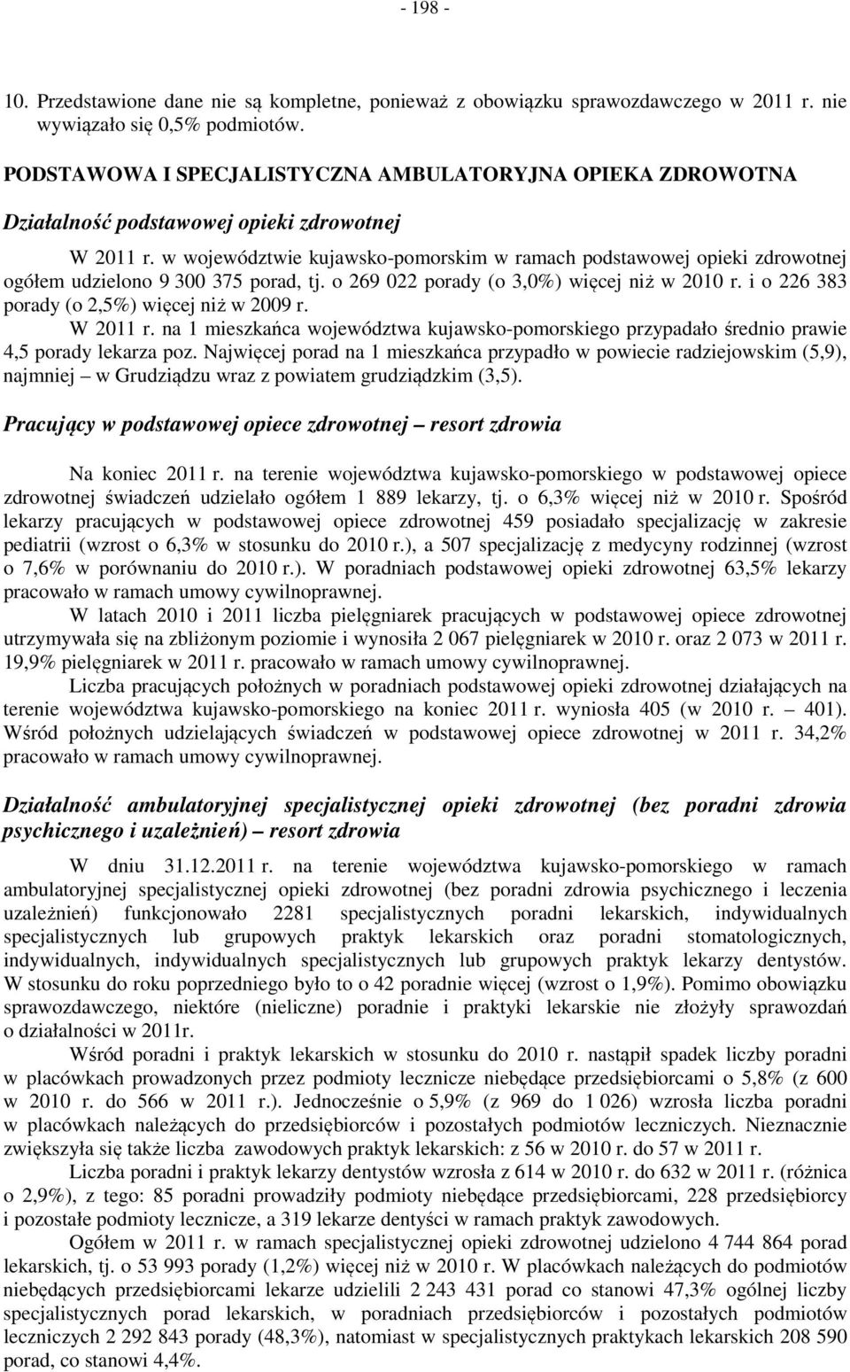 w województwie kujawsko-pomorskim podstawowej opieki zdrowotnej ogółem udzielono 9 300 375 porad, tj. o 269 022 porady (o 3,0%) więcej niż w 2010 r. i o 226 383 porady (o 2,5%) więcej niż w 2009 r.