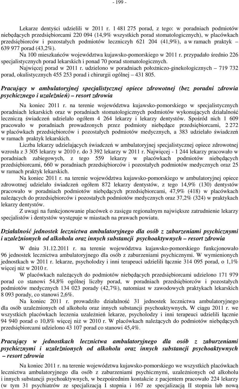 (41,9%), a praktyk 639 977 porad (43,2%). Na 100 mieszkańców województwa kujawsko-pomorskiego w 2011 r. przypadało średnio 226 specjalistycznych porad lekarskich i ponad 70 porad stomatologicznych.