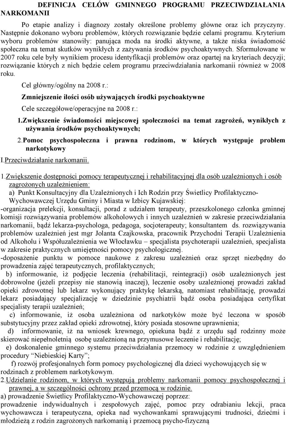 Kryterium wyboru problemów stanowiły: panująca moda na środki aktywne, a także niska świadomość społeczna na temat skutków wynikłych z zażywania środków psychoaktywnych.