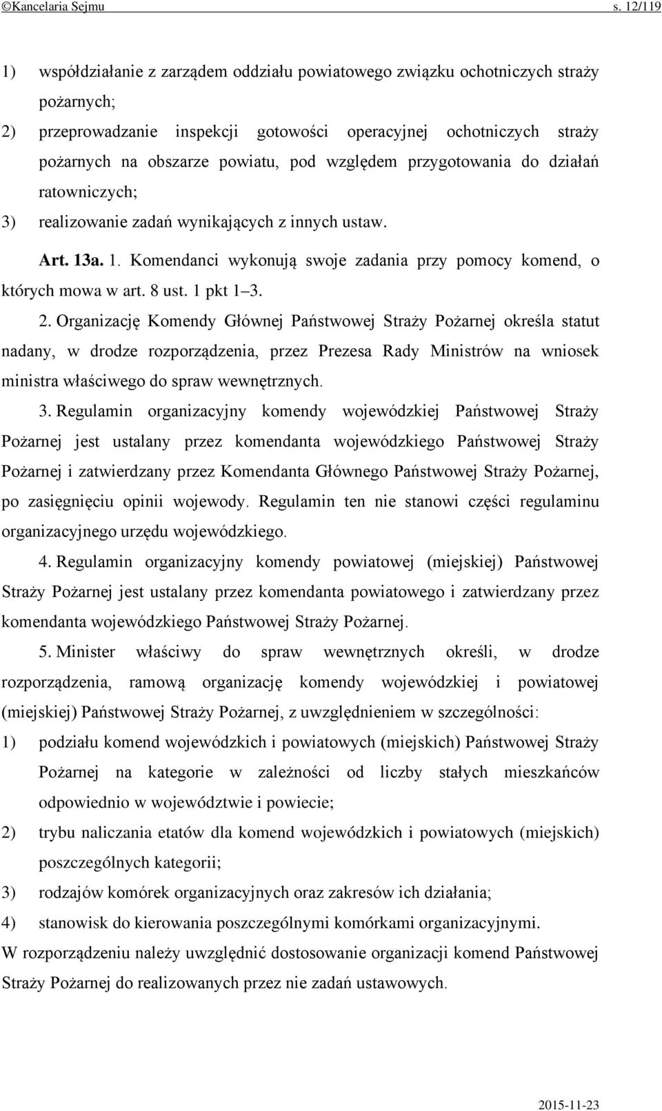 pod względem przygotowania do działań ratowniczych; 3) realizowanie zadań wynikających z innych ustaw. Art. 13a. 1. Komendanci wykonują swoje zadania przy pomocy komend, o których mowa w art. 8 ust.