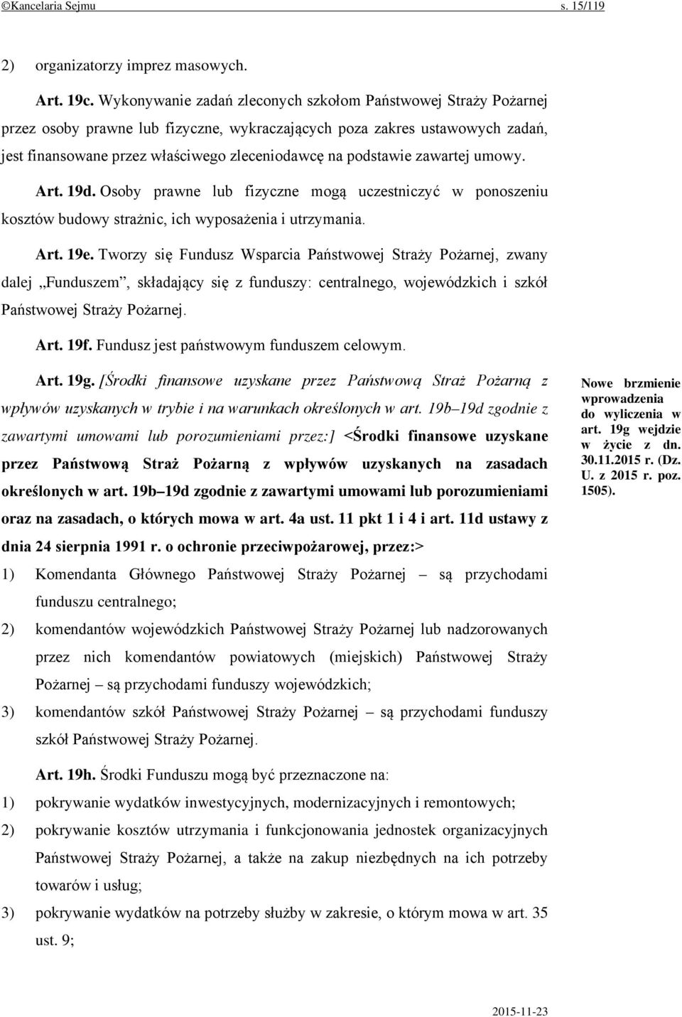 podstawie zawartej umowy. Art. 19d. Osoby prawne lub fizyczne mogą uczestniczyć w ponoszeniu kosztów budowy strażnic, ich wyposażenia i utrzymania. Art. 19e.