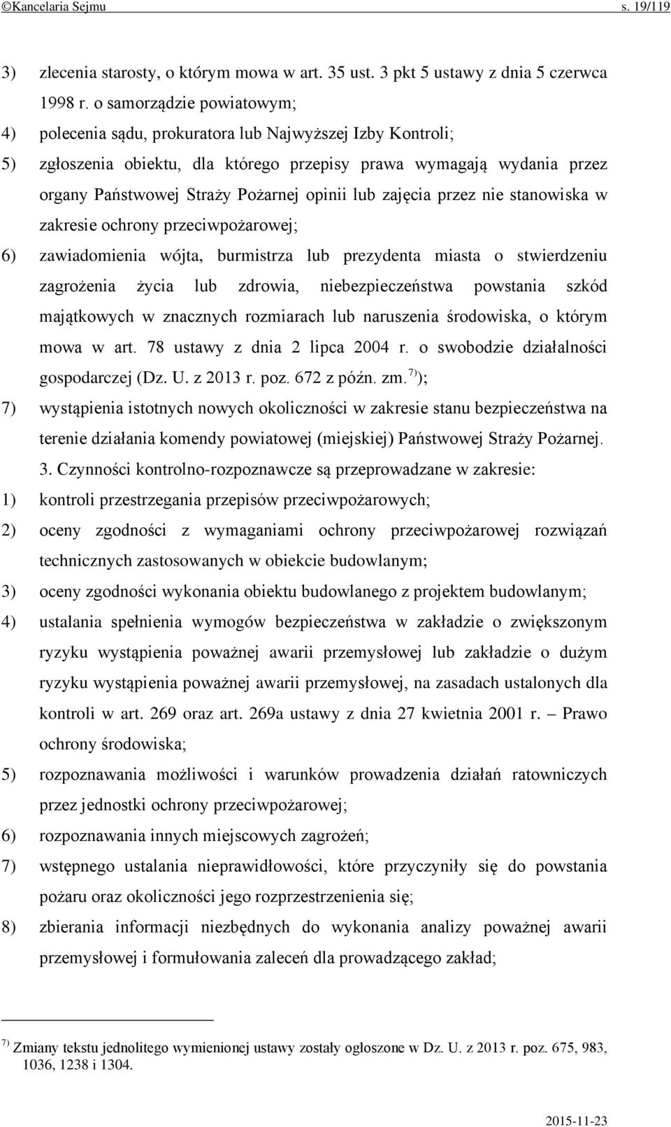 opinii lub zajęcia przez nie stanowiska w zakresie ochrony przeciwpożarowej; 6) zawiadomienia wójta, burmistrza lub prezydenta miasta o stwierdzeniu zagrożenia życia lub zdrowia, niebezpieczeństwa