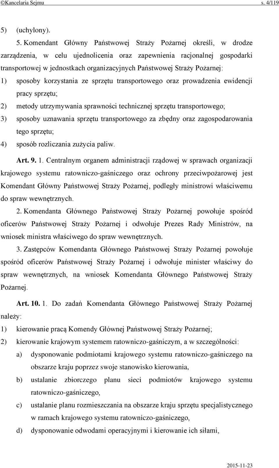 Komendant Główny Państwowej Straży Pożarnej określi, w drodze zarządzenia, w celu ujednolicenia oraz zapewnienia racjonalnej gospodarki transportowej w jednostkach organizacyjnych Państwowej Straży