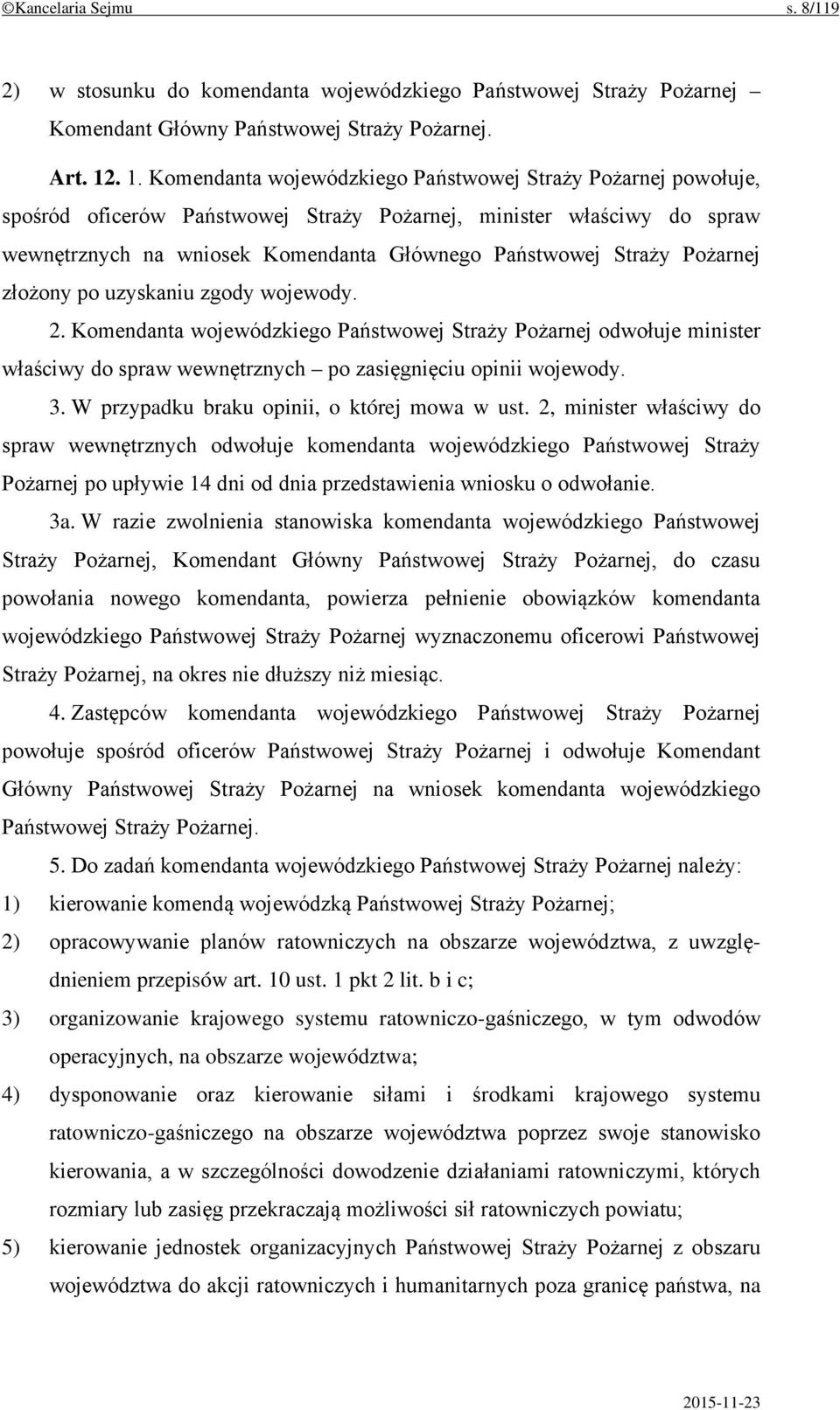 Straży Pożarnej złożony po uzyskaniu zgody wojewody. 2. Komendanta wojewódzkiego Państwowej Straży Pożarnej odwołuje minister właściwy do spraw wewnętrznych po zasięgnięciu opinii wojewody. 3.