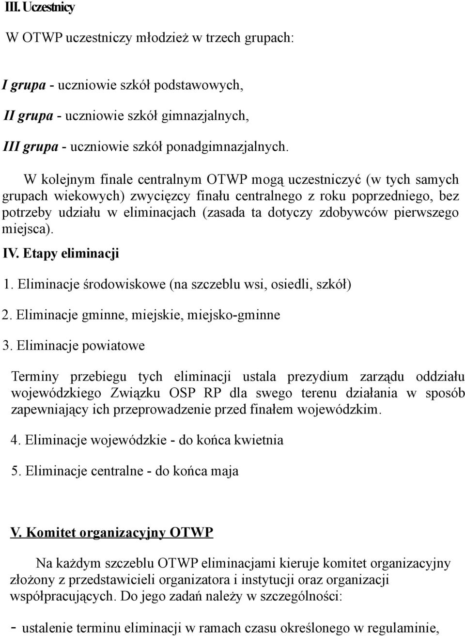 zdobywców pierwszego miejsca). IV. Etapy eliminacji 1. Eliminacje środowiskowe (na szczeblu wsi, osiedli, szkół) 2. Eliminacje gminne, miejskie, miejsko-gminne 3.