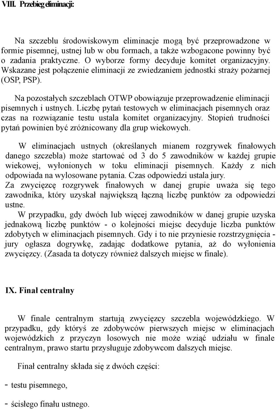 Na pozostałych szczeblach OTWP obowiązuje przeprowadzenie eliminacji pisemnych i ustnych. Liczbę pytań testowych w eliminacjach pisemnych oraz czas na rozwiązanie testu ustala komitet organizacyjny.