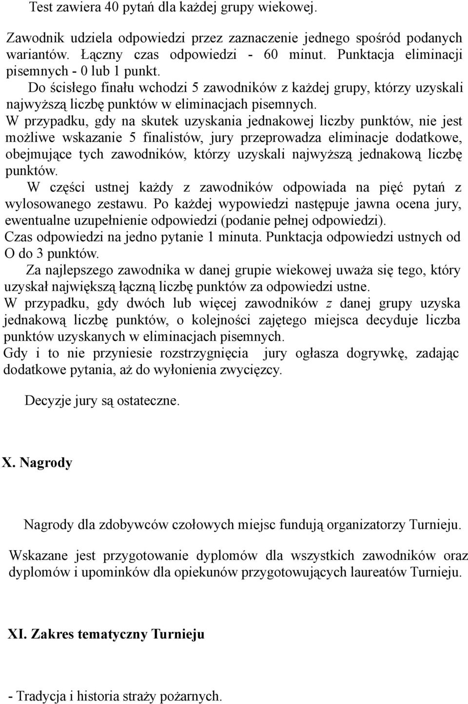 W przypadku, gdy na skutek uzyskania jednakowej liczby punktów, nie jest możliwe wskazanie 5 finalistów, jury przeprowadza eliminacje dodatkowe, obejmujące tych zawodników, którzy uzyskali najwyższą