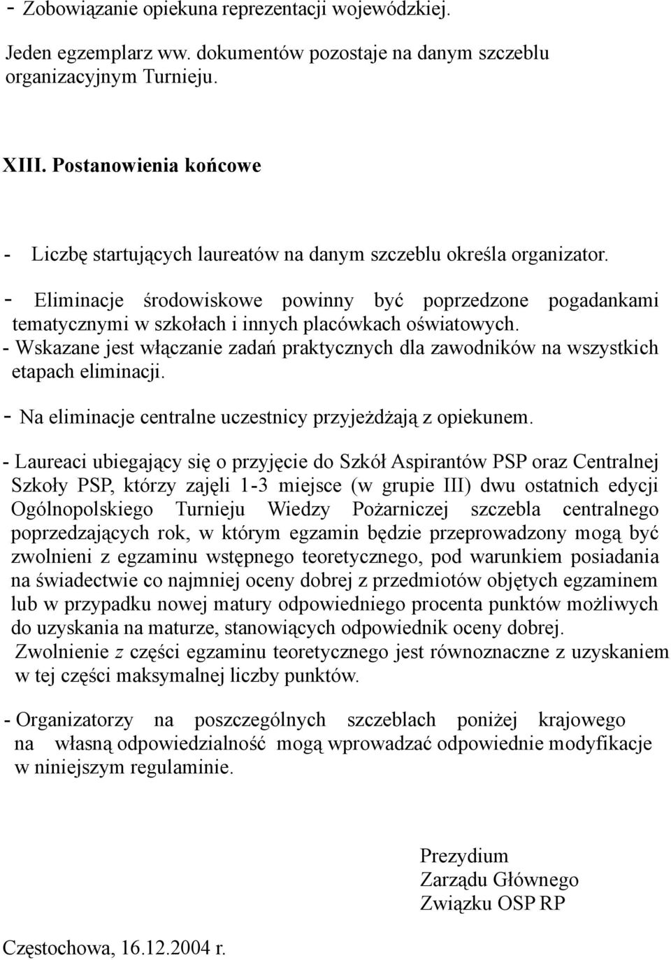 - Eliminacje środowiskowe powinny być poprzedzone pogadankami tematycznymi w szkołach i innych placówkach oświatowych.