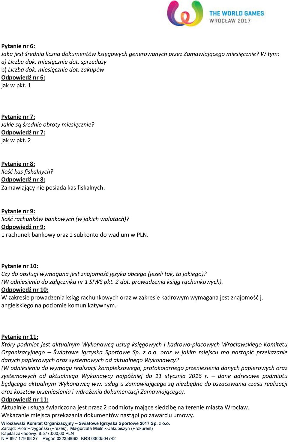 Pytanie nr 9: Ilość rachunków bankowych (w jakich walutach)? Odpowiedź nr 9: 1 rachunek bankowy oraz 1 subkonto do wadium w PLN.