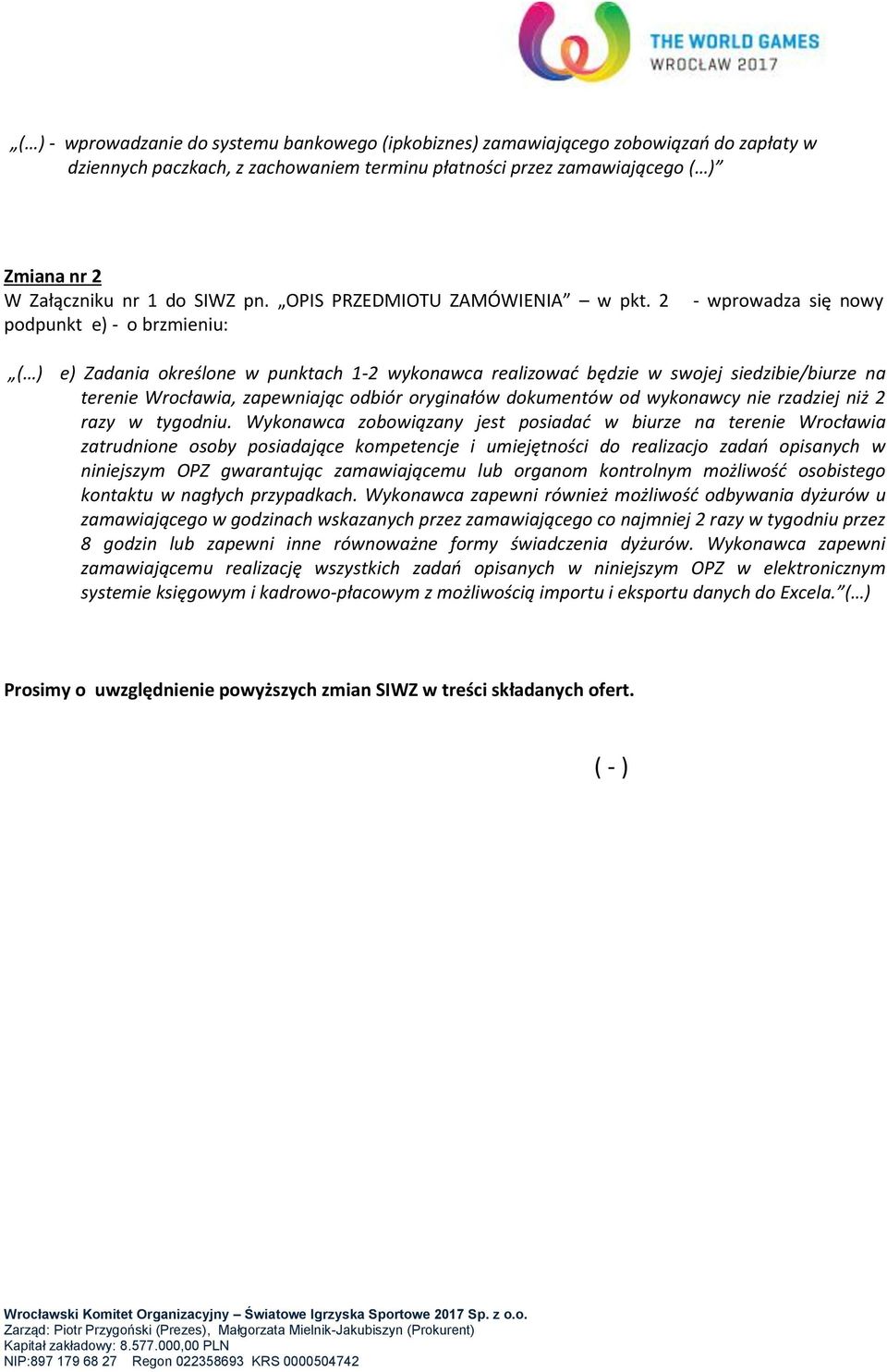 2 podpunkt e) - o brzmieniu: - wprowadza się nowy ( ) e) Zadania określone w punktach 1-2 wykonawca realizować będzie w swojej siedzibie/biurze na terenie Wrocławia, zapewniając odbiór oryginałów