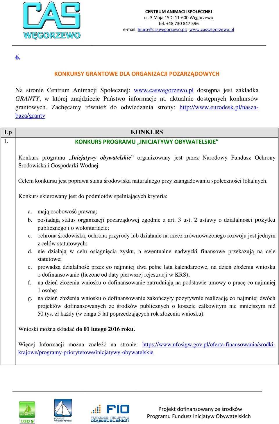 KONKURS PROGRAMU INICJATYWY OBYWATELSKIE Konkurs programu Inicjatywy obywatelskie organizowany jest przez Narodowy Fundusz Ochrony Środowiska i Gospodarki Wodnej.