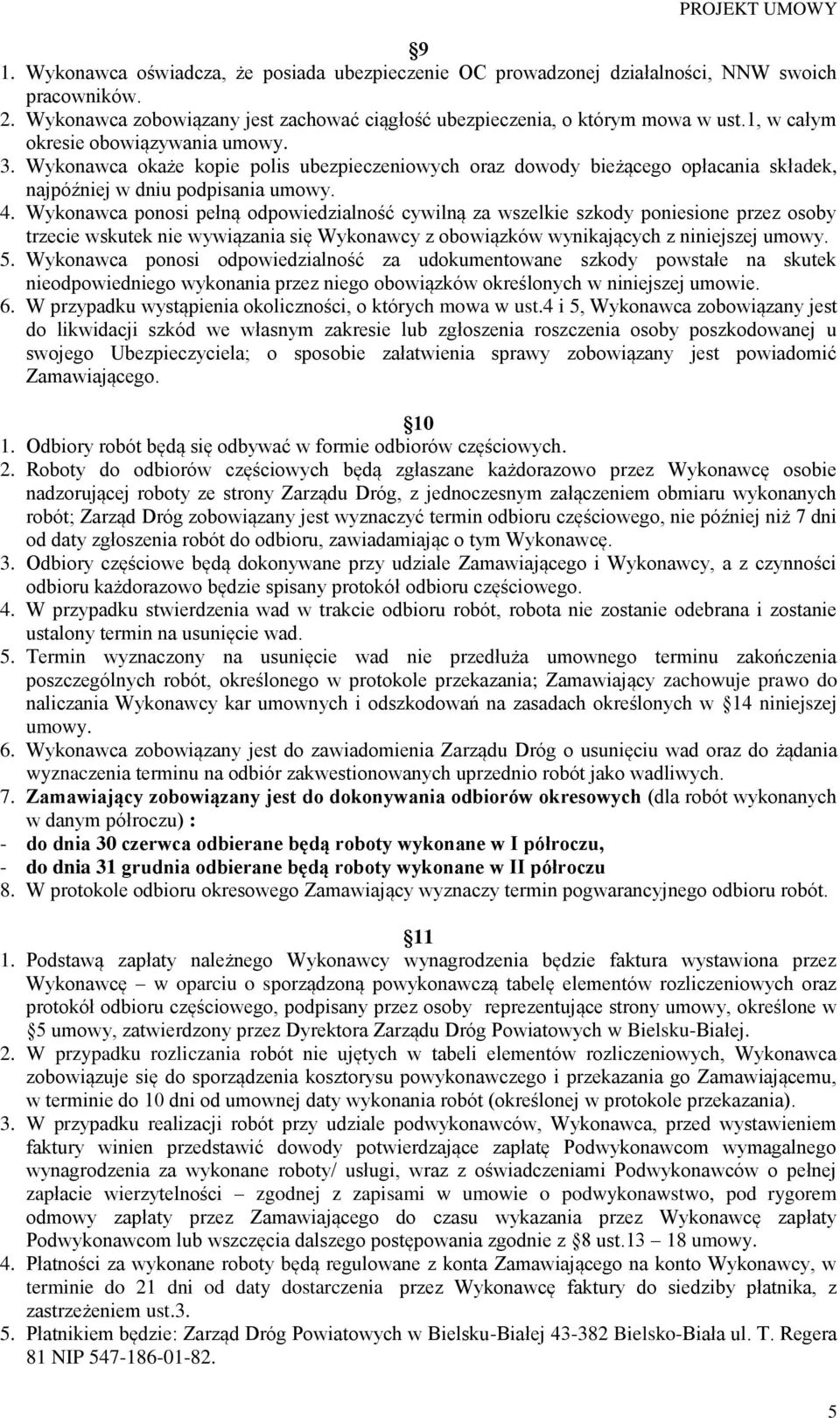 Wykonawca ponosi pełną odpowiedzialność cywilną za wszelkie szkody poniesione przez osoby trzecie wskutek nie wywiązania się Wykonawcy z obowiązków wynikających z niniejszej umowy. 5.