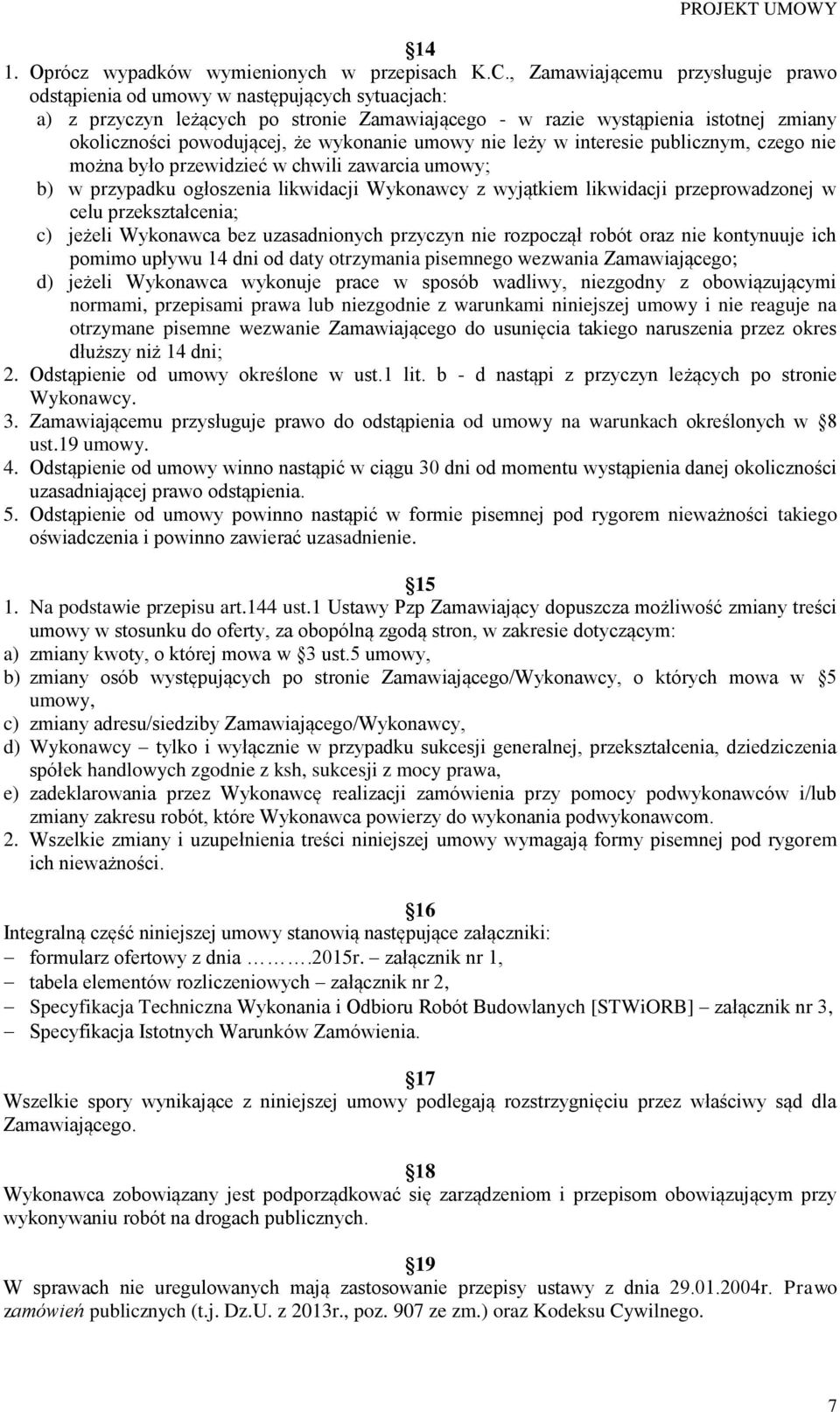 wykonanie umowy nie leży w interesie publicznym, czego nie można było przewidzieć w chwili zawarcia umowy; b) w przypadku ogłoszenia likwidacji Wykonawcy z wyjątkiem likwidacji przeprowadzonej w celu