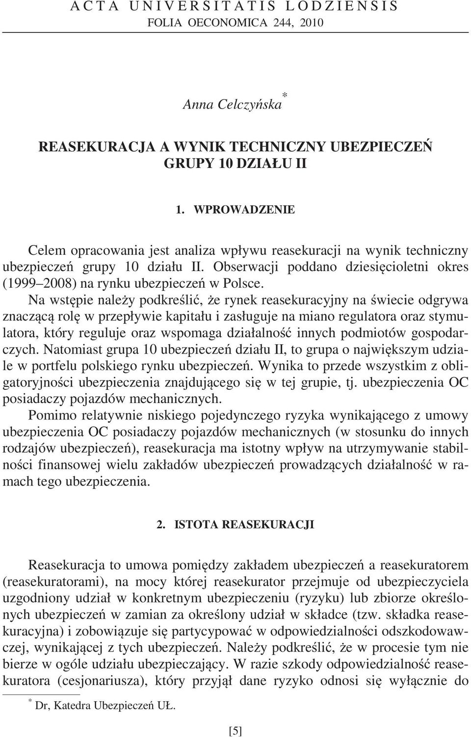 Na wst pie nale y podkre li, e rynek reasekuracyjny na wiecie odgrywa znacz c rol w przepływie kapitału i zasługuje na miano regulatora oraz stymulatora, który reguluje oraz wspomaga działalno innych