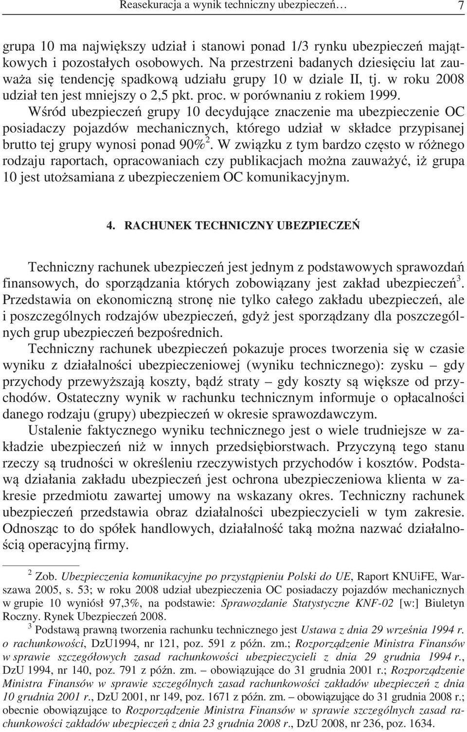 W ród ubezpiecze grupy 10 decyduj ce znaczenie ma ubezpieczenie OC posiadaczy pojazdów mechanicznych, którego udział w składce przypisanej brutto tej grupy wynosi ponad 90% 2.