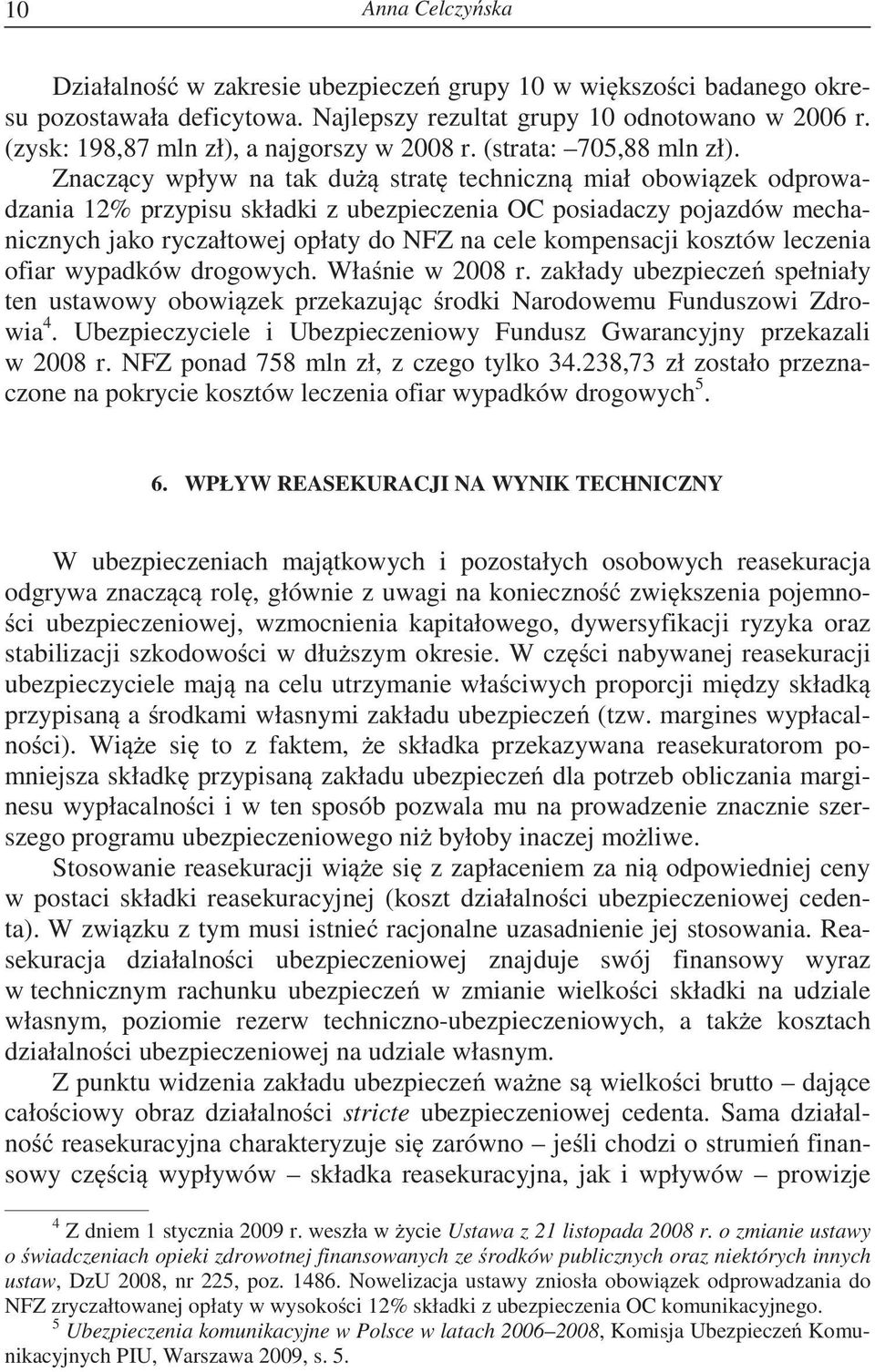 Znacz cy wpływ na tak du strat techniczn miał obowi zek odprowadzania 12% przypisu składki z ubezpieczenia OC posiadaczy pojazdów mechanicznych jako ryczałtowej opłaty do NFZ na cele kompensacji