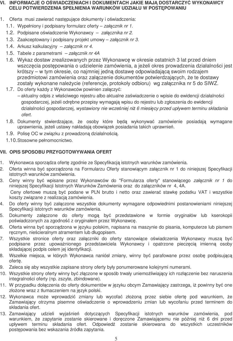 Wykaz dostaw zrealizowanych przez Wykonawc w okresie ostatnich 3 lat przed dniem wszczcia postpowania o udzielenie zamówienia, a jeeli okres prowadzenia działalnoci jest krótszy w tym okresie, co