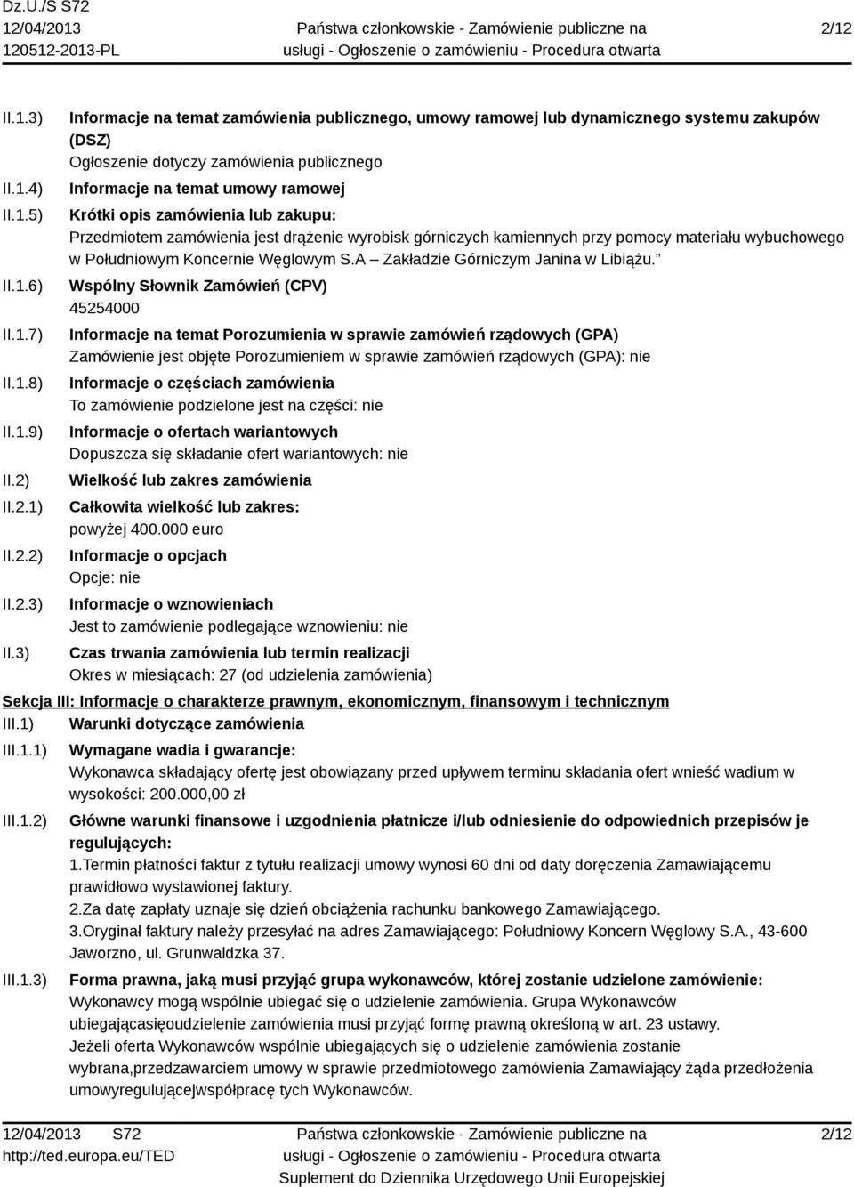 3) Informacje na temat zamówienia publicznego, umowy ramowej lub dynamicznego systemu zakupów (DSZ) Ogłoszenie dotyczy zamówienia publicznego Informacje na temat umowy ramowej Krótki opis zamówienia