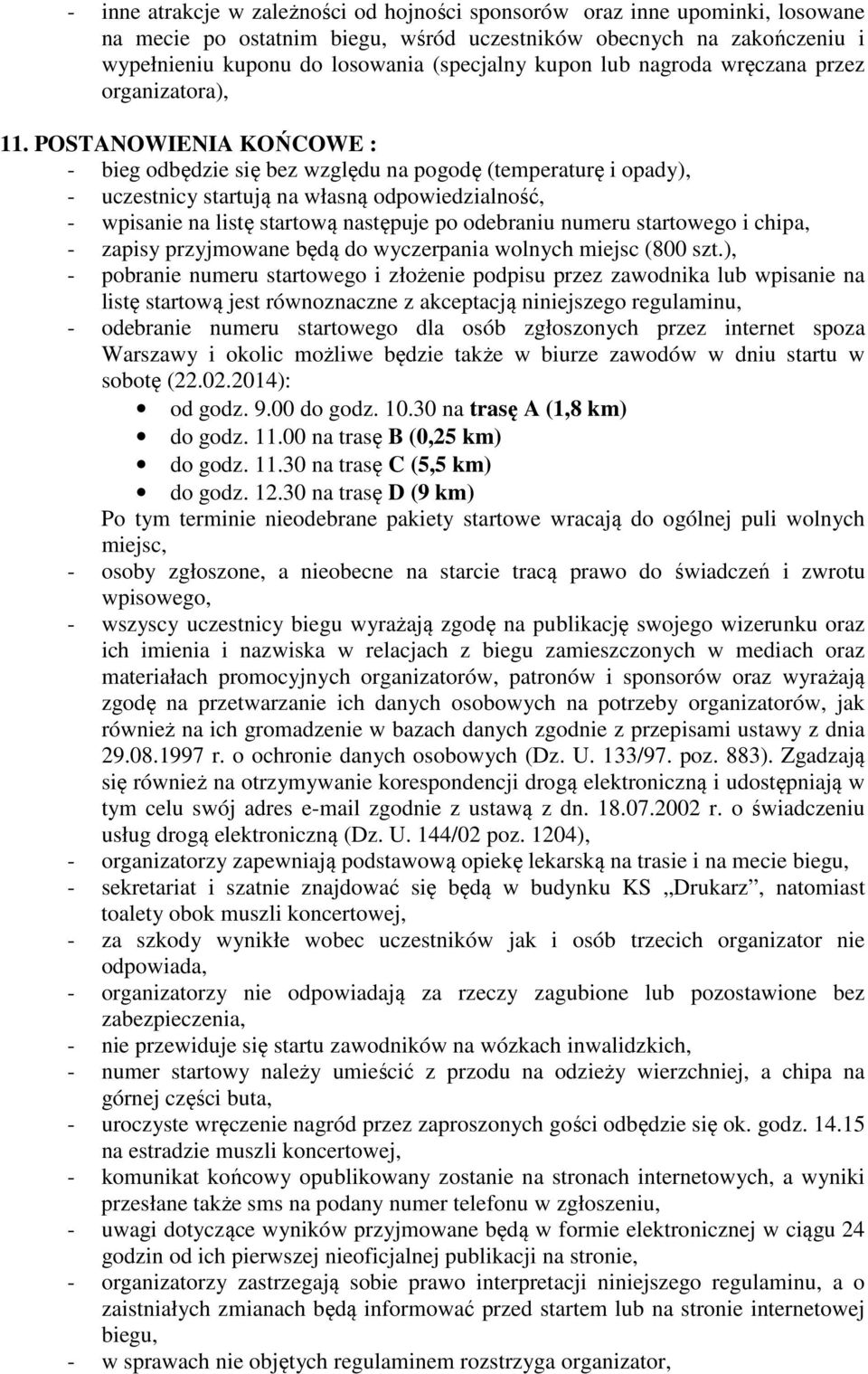 POSTANOWIENIA KOŃCOWE : - bieg odbędzie się bez względu na pogodę (temperaturę i opady), - uczestnicy startują na własną odpowiedzialność, - wpisanie na listę startową następuje po odebraniu numeru