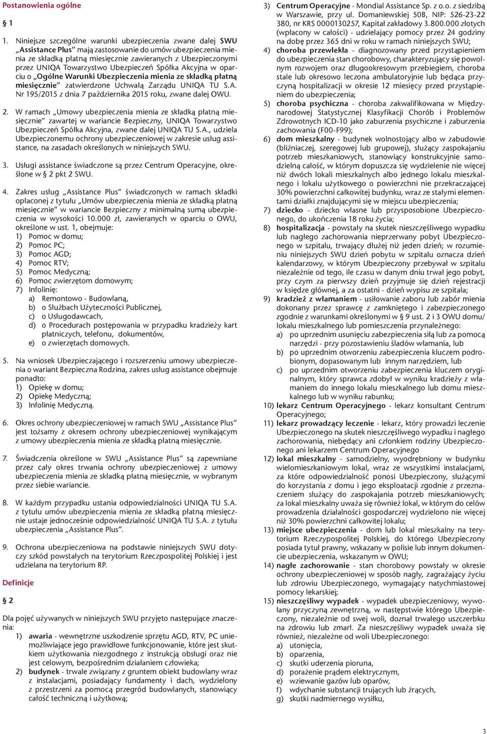 Towarzystwo Ubezpieczeń Spółka Akcyjna w oparciu o Ogólne Warunki Ubezpieczenia mienia ze składką płatną miesięcznie zatwierdzone Uchwałą Zarządu UNIQA TU S.A. Nr 195/2015 z dnia 7 października 2015 roku, zwane dalej OWU.