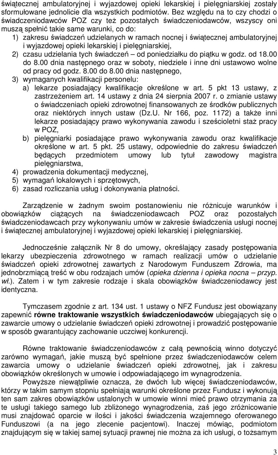 świątecznej ambulatoryjnej i wyjazdowej opieki lekarskiej i pielęgniarskiej, 2) czasu udzielania tych świadczeń od poniedziałku do piątku w godz. od 18.00 do 8.