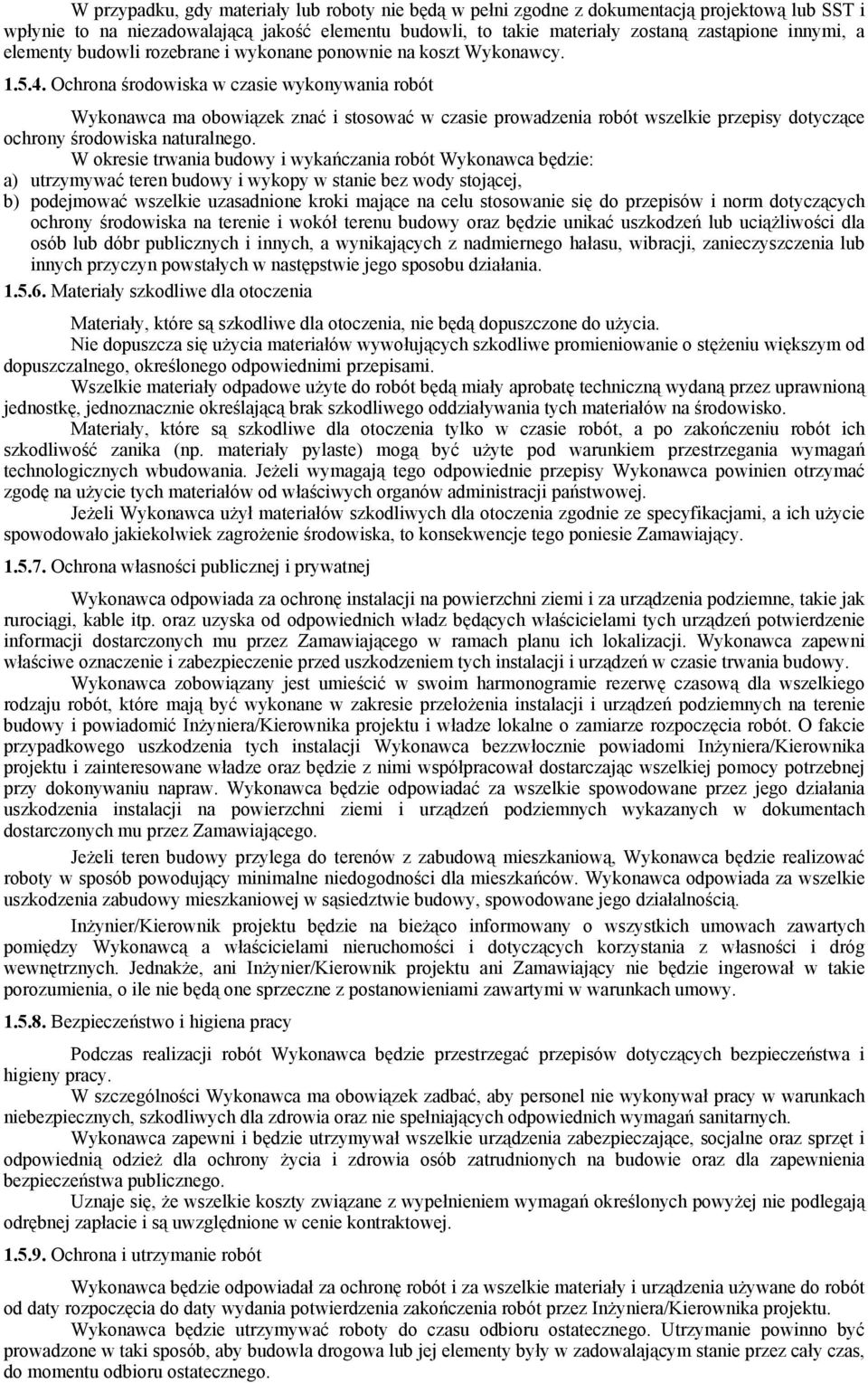 Ochrona środowiska w czasie wykonywania robót Wykonawca ma obowiązek znać i stosować w czasie prowadzenia robót wszelkie przepisy dotyczące ochrony środowiska naturalnego.