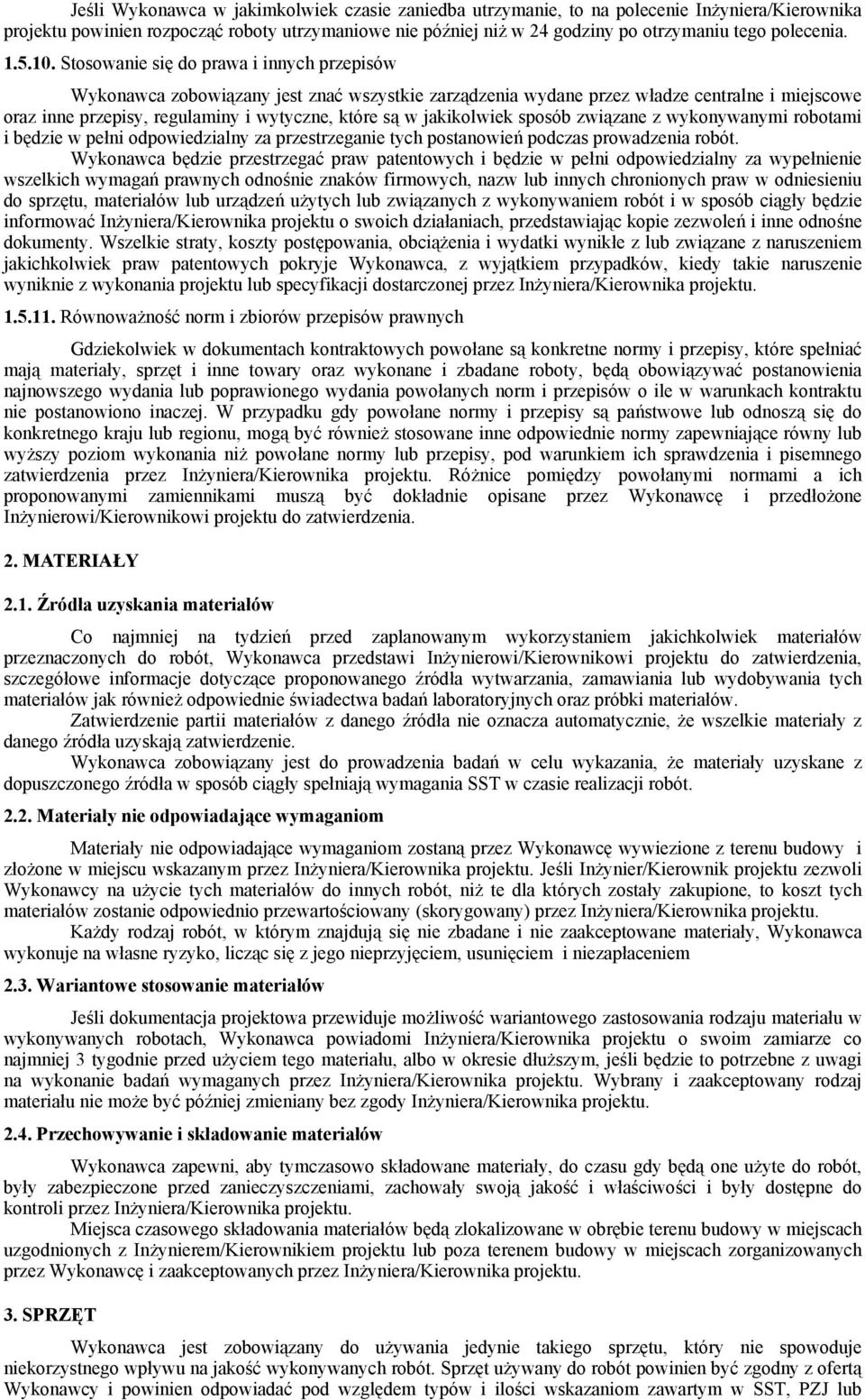 Stosowanie się do prawa i innych przepisów Wykonawca zobowiązany jest znać wszystkie zarządzenia wydane przez władze centralne i miejscowe oraz inne przepisy, regulaminy i wytyczne, które są w