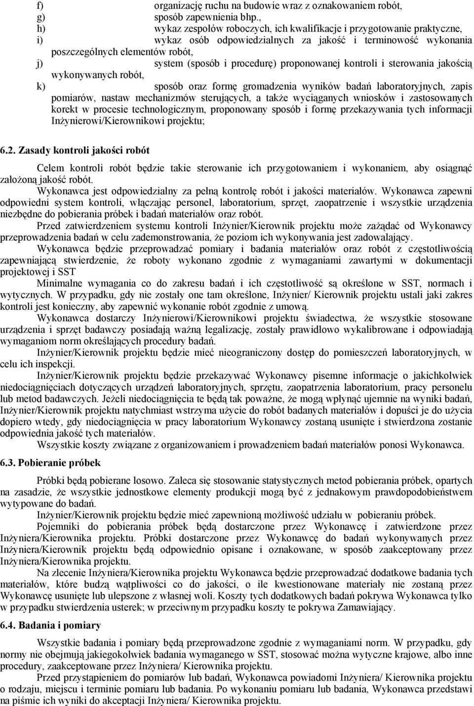 procedurę) proponowanej kontroli i sterowania jakością wykonywanych robót, k) sposób oraz formę gromadzenia wyników badań laboratoryjnych, zapis pomiarów, nastaw mechanizmów sterujących, a także