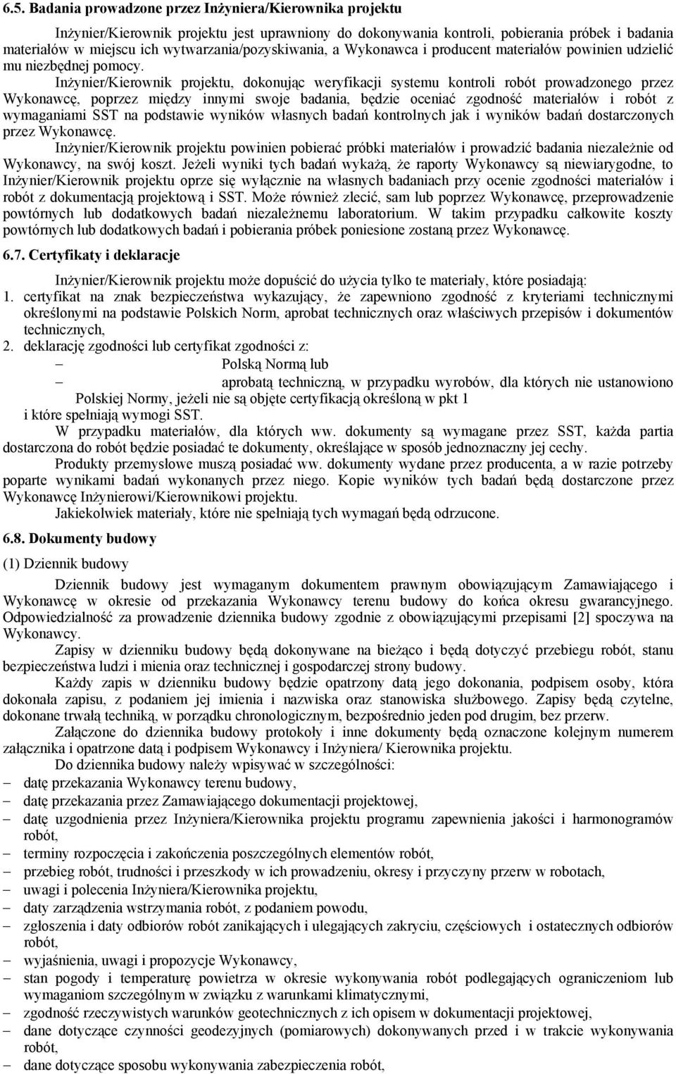 Inżynier/Kierownik projektu, dokonując weryfikacji systemu kontroli robót prowadzonego przez Wykonawcę, poprzez między innymi swoje badania, będzie oceniać zgodność materiałów i robót z wymaganiami