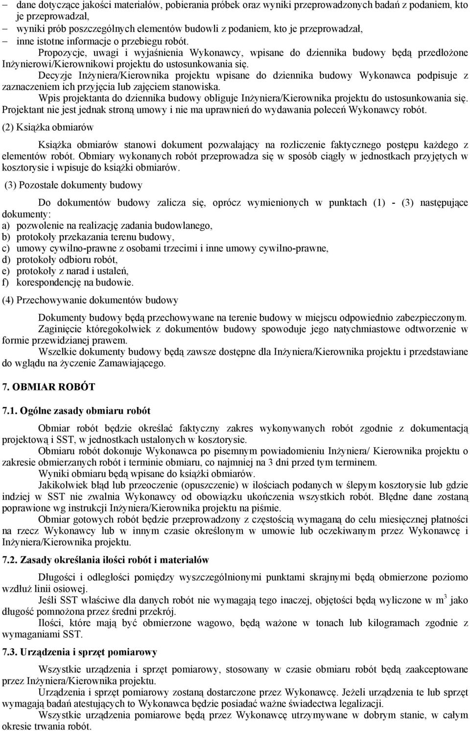 Propozycje, uwagi i wyjaśnienia Wykonawcy, wpisane do dziennika budowy będą przedłożone Inżynierowi/Kierownikowi projektu do ustosunkowania się.