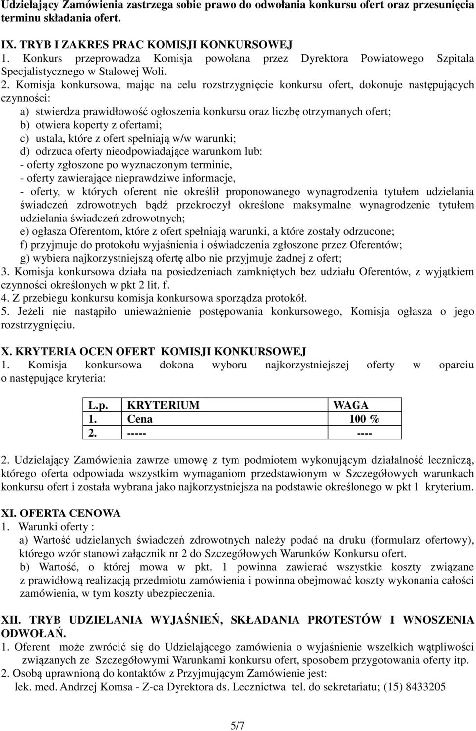 Komisja konkursowa, mając na celu rozstrzygnięcie konkursu ofert, dokonuje następujących czynności: a) stwierdza prawidłowość ogłoszenia konkursu oraz liczbę otrzymanych ofert; b) otwiera koperty z