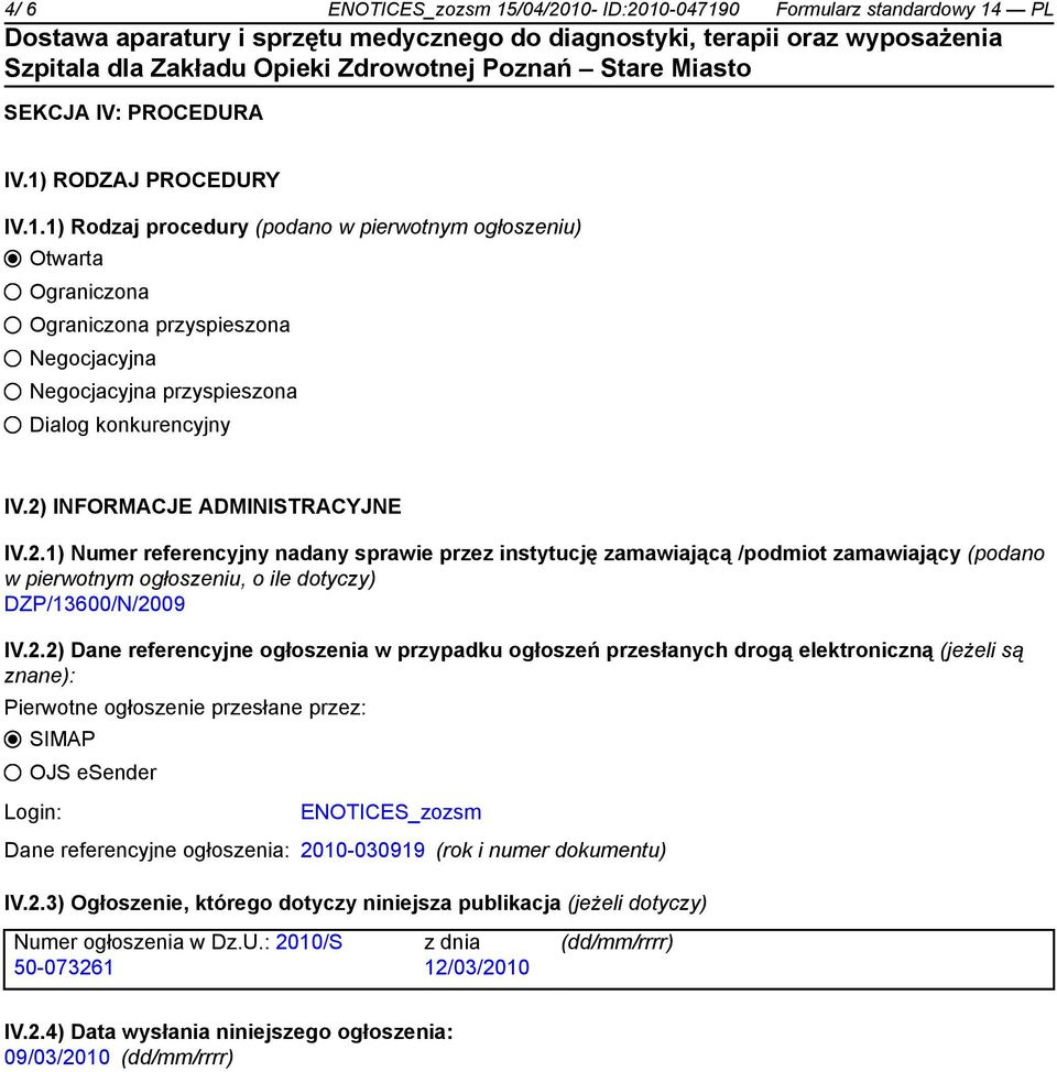 referencyjne ogłoszenia w przypadku ogłoszeń przesłanych drogą elektroniczną (jeżeli są znane): Pierwotne ogłoszenie przesłane przez: SIMAP OJS esender Login: ENOTICES_zozsm Dane referencyjne