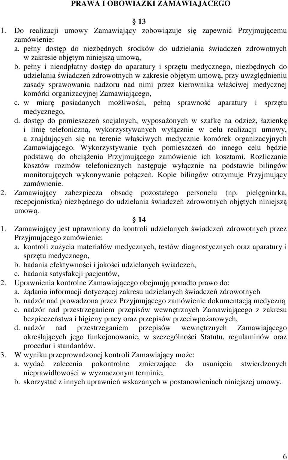 pełny i nieodpłatny dostęp do aparatury i sprzętu medycznego, niezbędnych do udzielania świadczeń zdrowotnych w zakresie objętym umową, przy uwzględnieniu zasady sprawowania nadzoru nad nimi przez