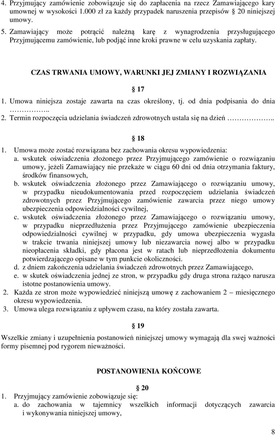 CZAS TRWANIA UMOWY, WARUNKI JEJ ZMIANY I ROZWIĄZANIA 17 1. Umowa niniejsza zostaje zawarta na czas określony, tj. od dnia podpisania do dnia.. 2.