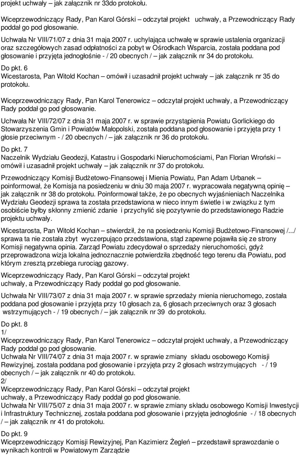 uchylająca uchwałę w sprawie ustalenia organizacji oraz szczegółowych zasad odpłatności za pobyt w Ośrodkach Wsparcia, została poddana pod głosowanie i przyjęta jednogłośnie - / 20 obecnych / jak