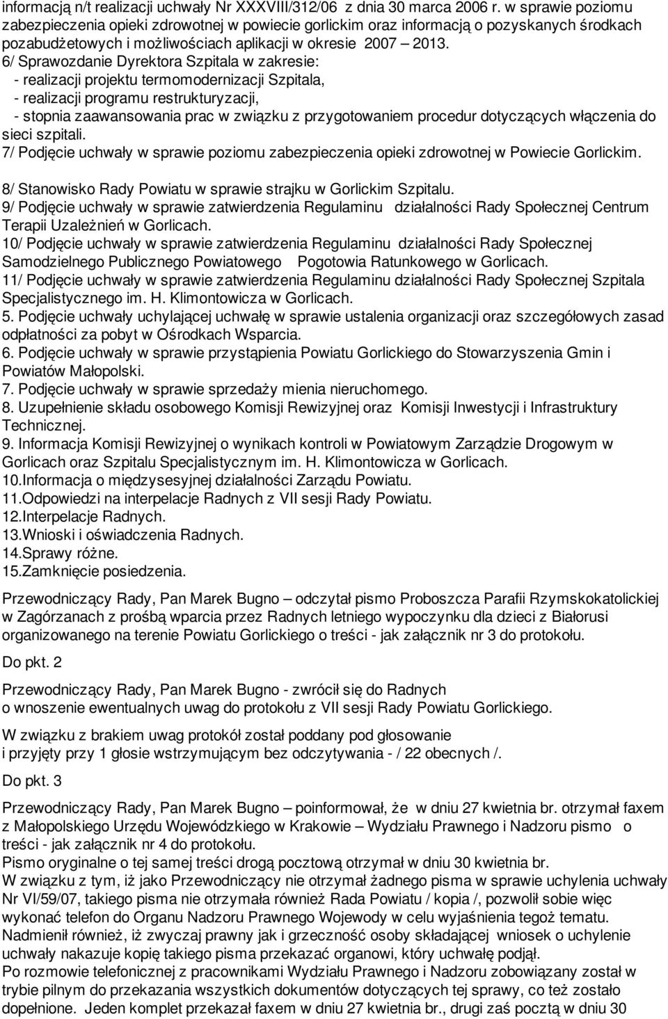 6/ Sprawozdanie Dyrektora Szpitala w zakresie: - realizacji projektu termomodernizacji Szpitala, - realizacji programu restrukturyzacji, - stopnia zaawansowania prac w związku z przygotowaniem