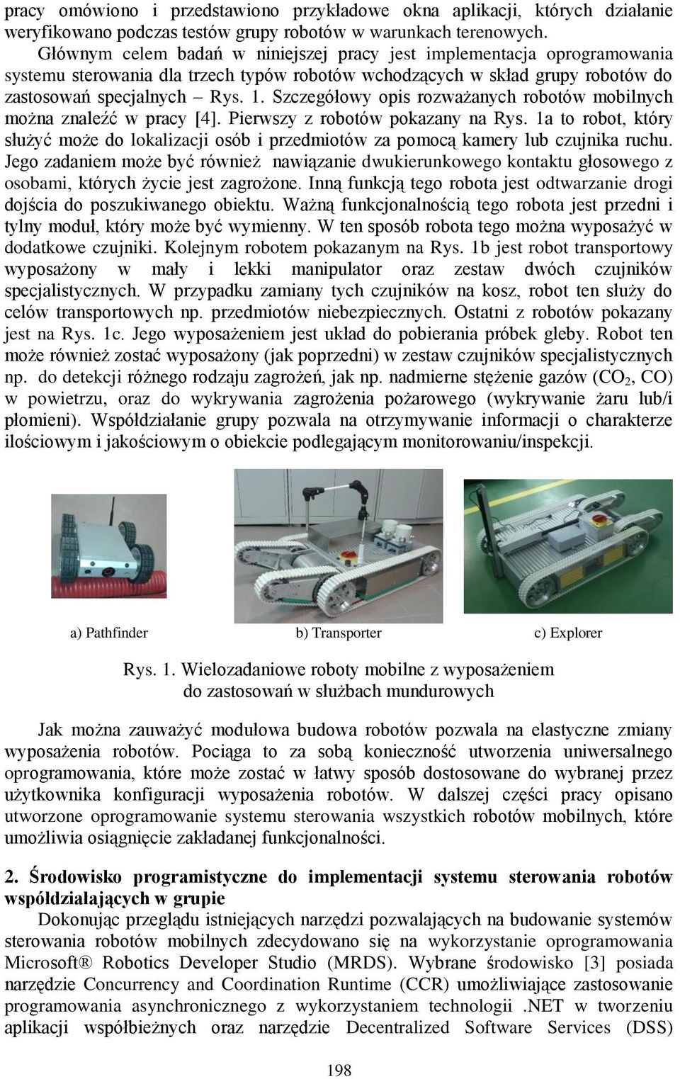 Szczegółowy opis rozważanych robotów mobilnych można znaleźć w pracy [4]. Pierwszy z robotów pokazany na Rys.