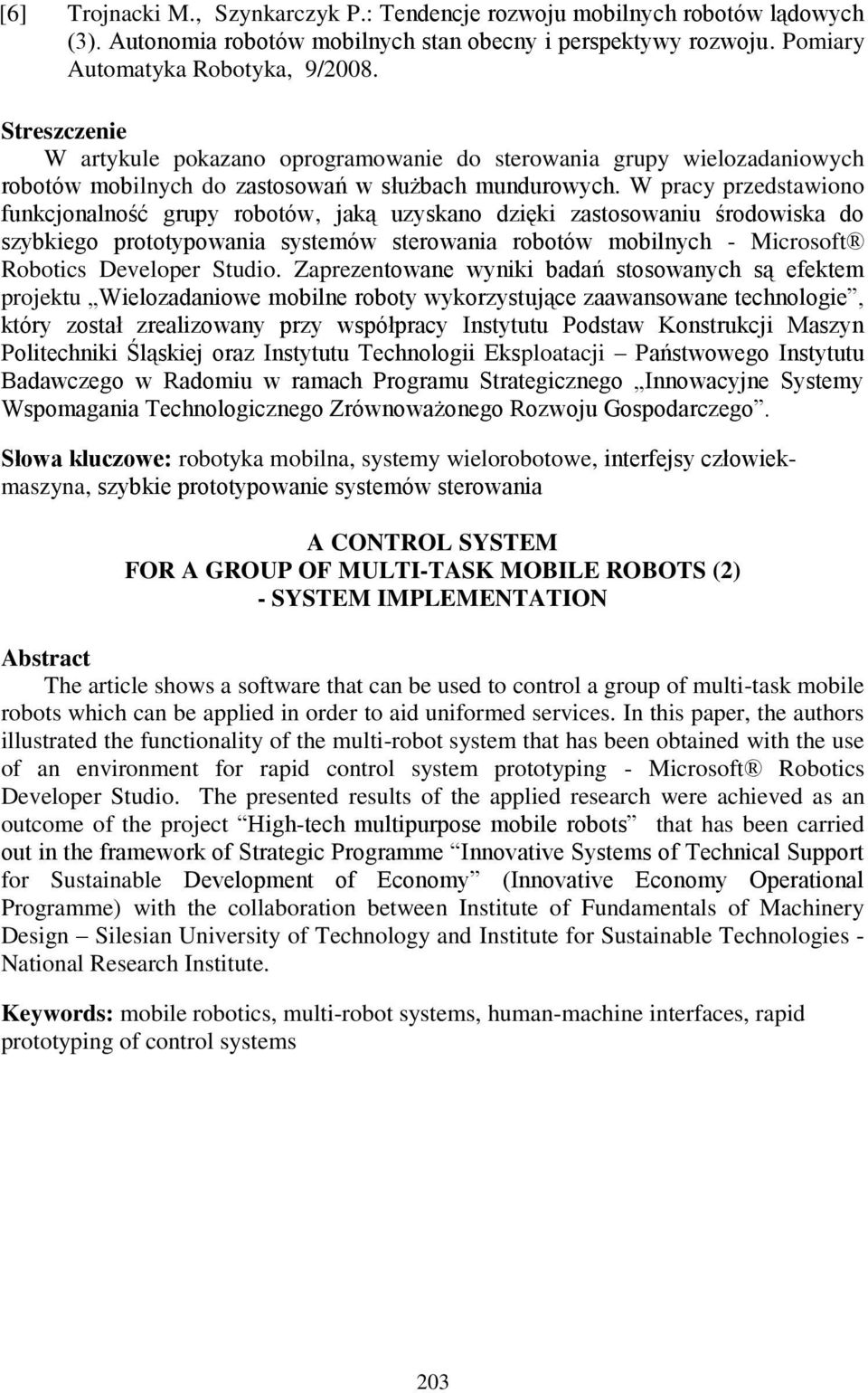 W pracy przedstawiono funkcjonalność grupy robotów, jaką uzyskano dzięki zastosowaniu środowiska do szybkiego prototypowania systemów sterowania robotów mobilnych - Microsoft Robotics Developer