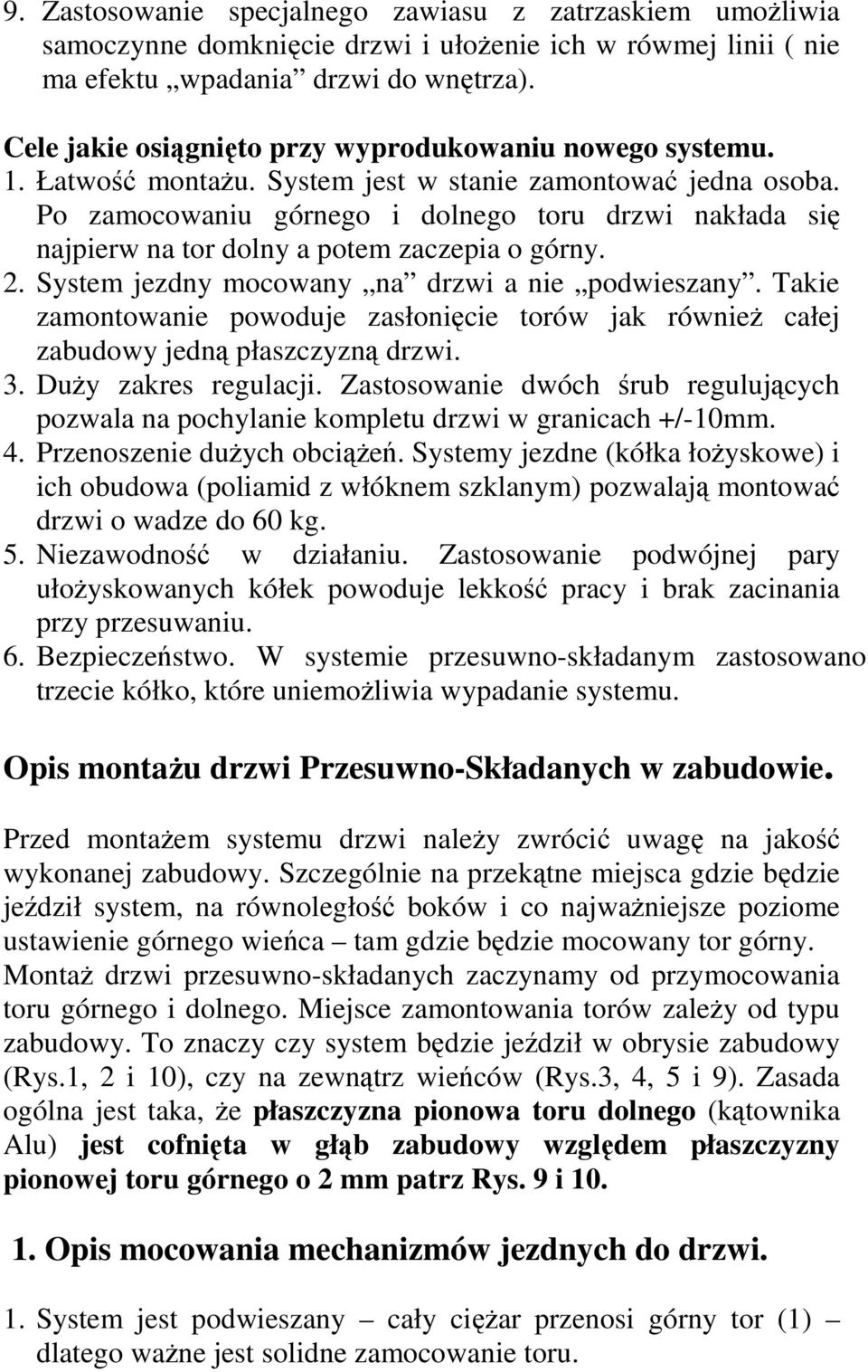 Po zamocowaniu górnego i dolnego toru drzwi nakłada się najpierw na tor dolny a potem zaczepia o górny. 2. System jezdny mocowany na drzwi a nie podwieszany.