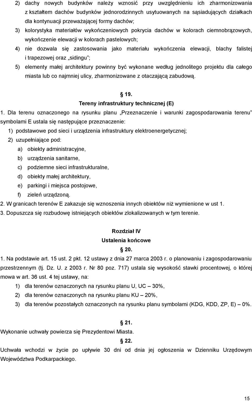 elewacji, blachy falistej i trapezowej oraz sidingu ; 5) elementy małej architektury powinny być wykonane według jednolitego projektu dla całego miasta lub co najmniej ulicy, zharmonizowane z