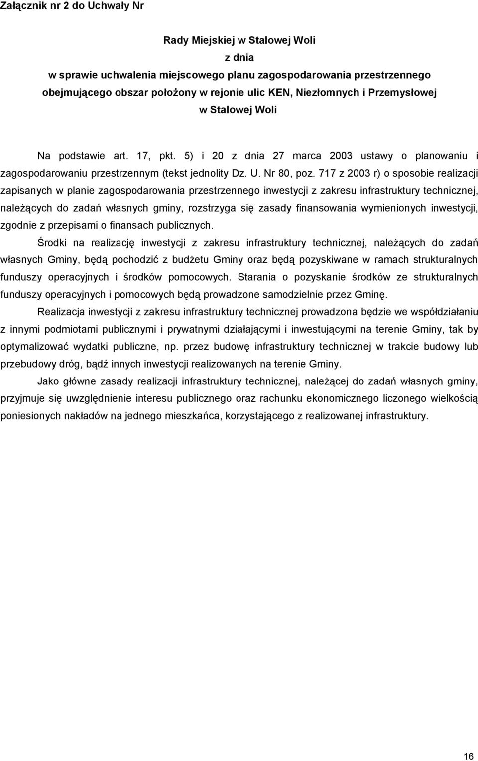 717 z 2003 r) o sposobie realizacji zapisanych w planie zagospodarowania przestrzennego inwestycji z zakresu infrastruktury technicznej, należących do zadań własnych gminy, rozstrzyga się zasady