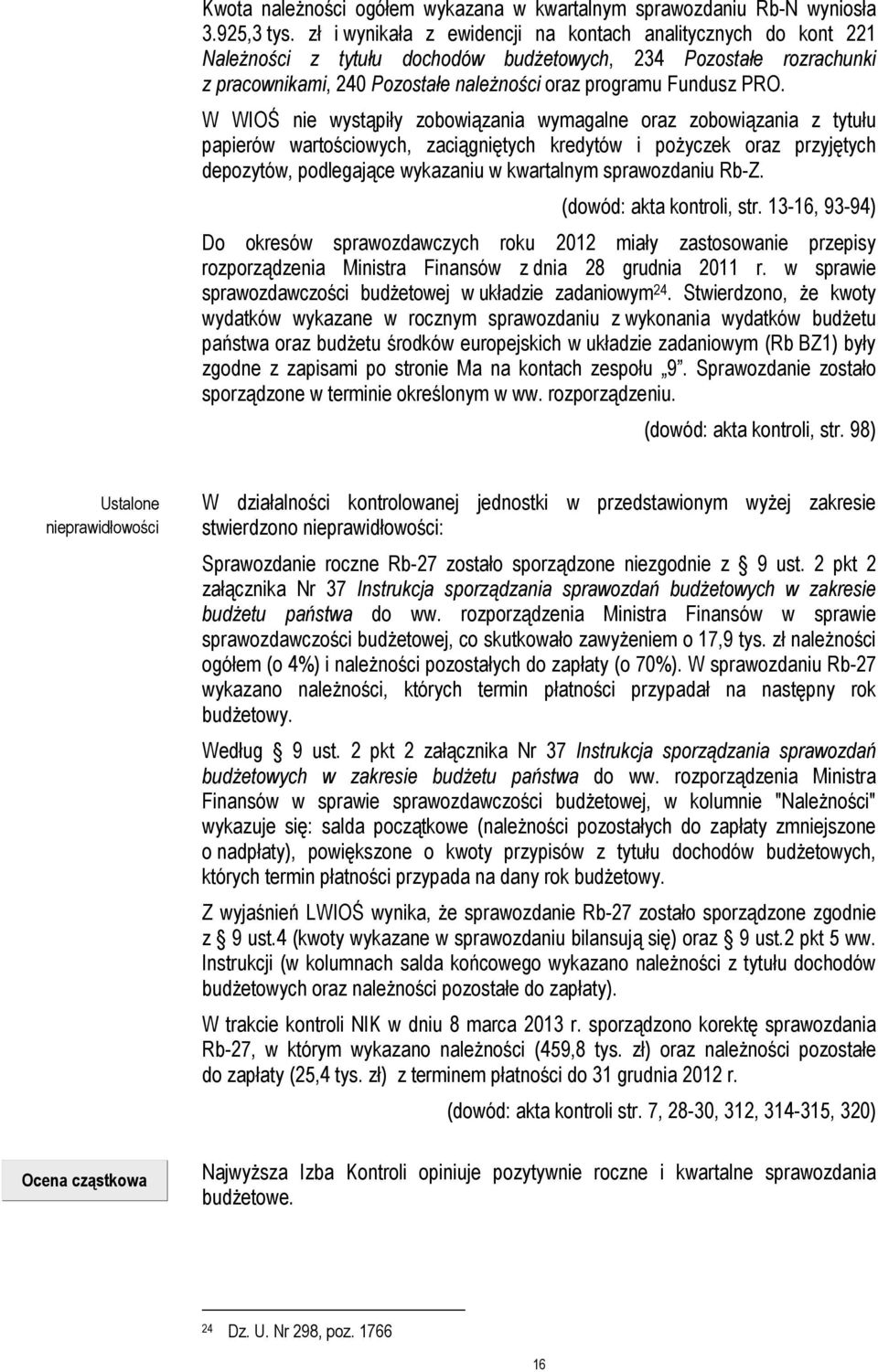 W WIOŚ nie wystąpiły zobowiązania wymagalne oraz zobowiązania z tytułu papierów wartościowych, zaciągniętych kredytów i pożyczek oraz przyjętych depozytów, podlegające wykazaniu w kwartalnym