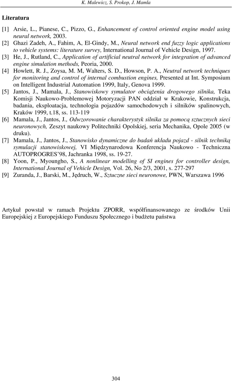 , Application of artificial neutral network for integration of advanced engine simulation methods, Peoria, 2. [4] Howlett, R. J., Zoysa, M. M, Walters, S. D., Howson, P. A., Neutral network techniques for monitoring and control of internal combustion engines, Presented at Int.