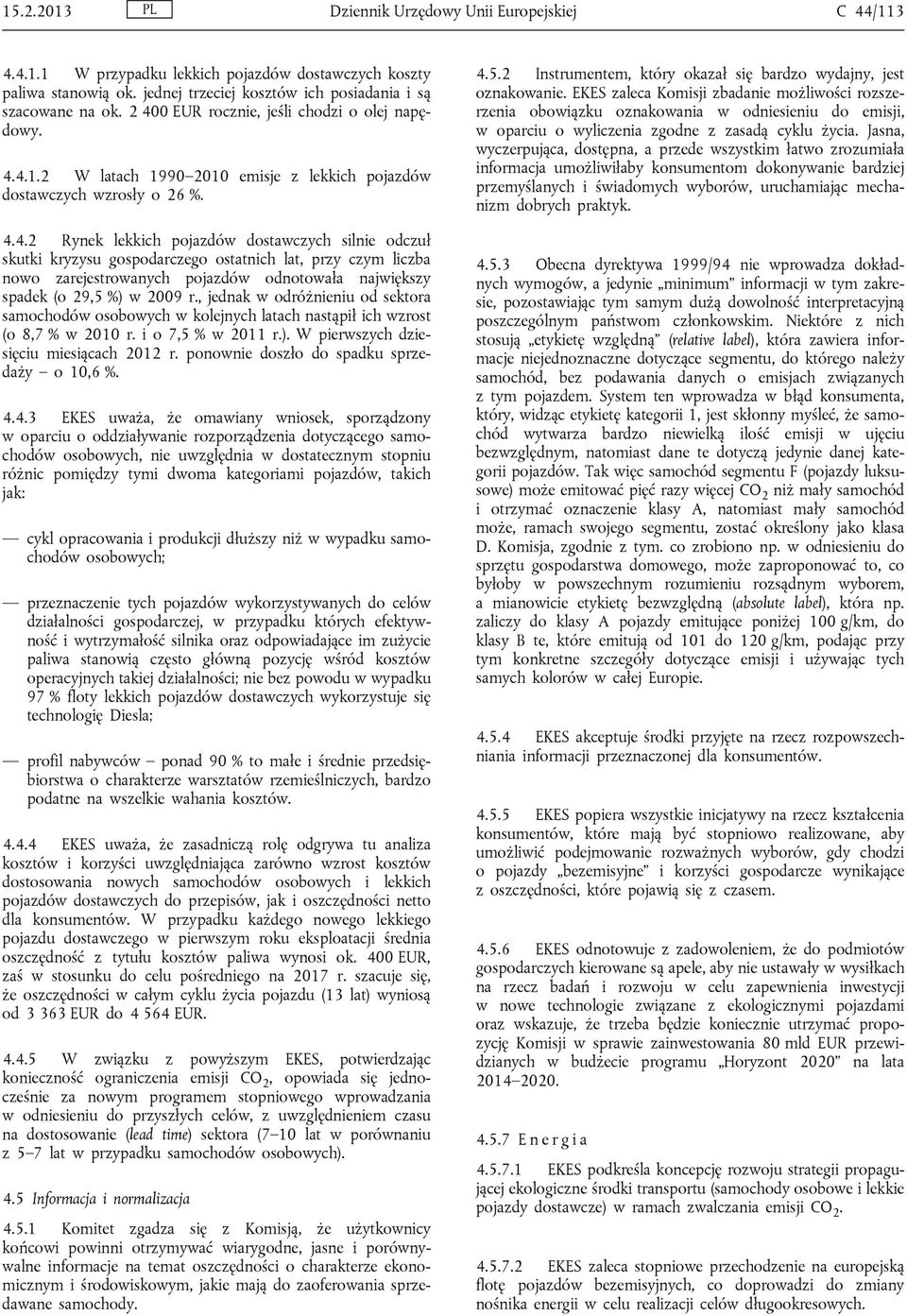 , jednak w odróżnieniu od sektora samochodów osobowych w kolejnych latach nastąpił ich wzrost (o 8,7 % w 2010 r. i o 7,5 % w 2011 r.). W pierwszych dziesięciu miesiącach 2012 r.