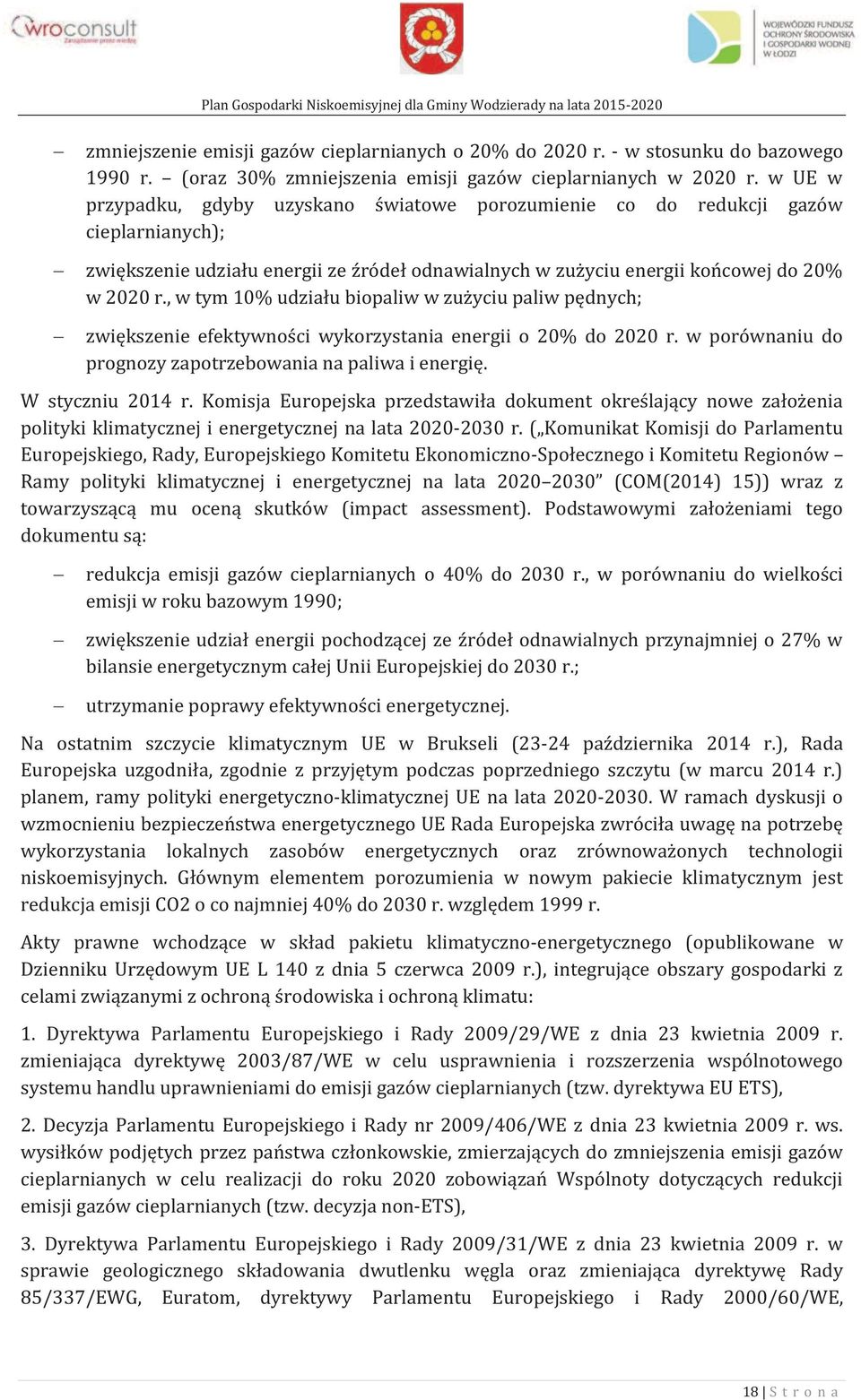 , w tym 10% udziału biopaliw w zużyciu paliw pędnych; zwiększenie efektywności wykorzystania energii o 20% do 2020 r. w porównaniu do prognozy zapotrzebowania na paliwa i energię. W styczniu 2014 r.